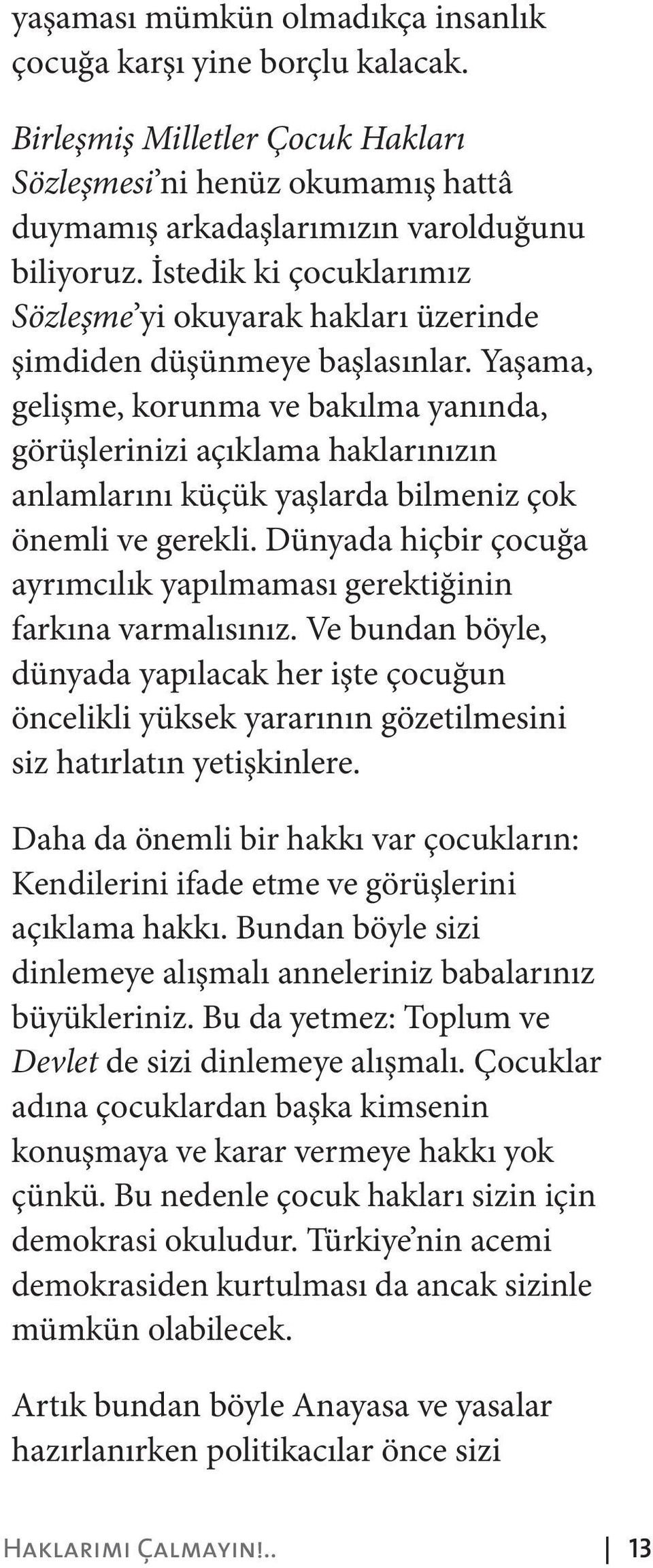 Yaşama, gelişme, korunma ve bakılma yanında, görüşlerinizi açıklama haklarınızın anlamlarını küçük yaşlarda bilmeniz çok önemli ve gerekli.