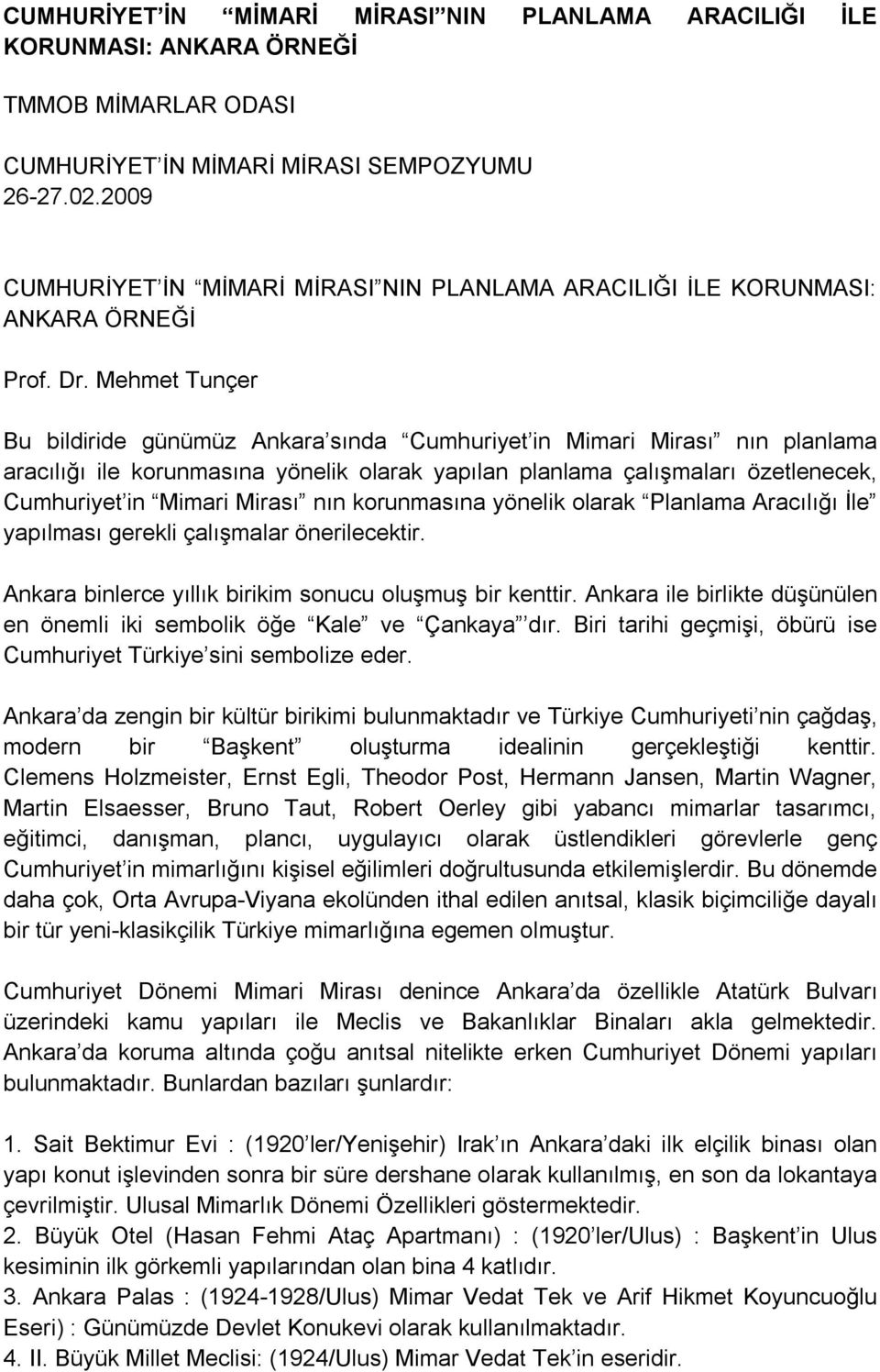 Mehmet Tunçer Bu bildiride günümüz Ankara sında Cumhuriyet in Mimari Mirası nın planlama aracılığı ile korunmasına yönelik olarak yapılan planlama çalışmaları özetlenecek, Cumhuriyet in Mimari Mirası