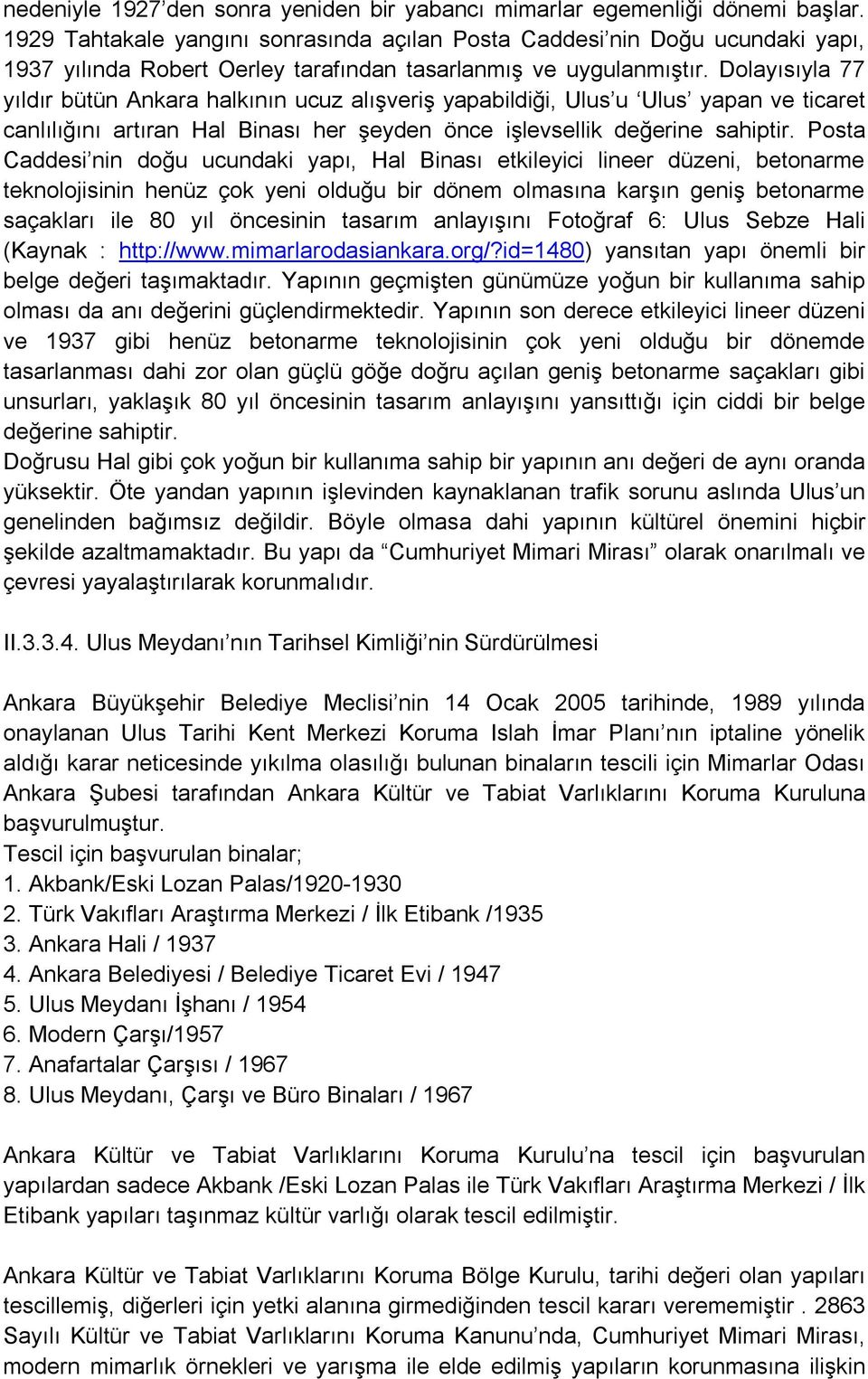 Dolayısıyla 77 yıldır bütün Ankara halkının ucuz alışveriş yapabildiği, Ulus u Ulus yapan ve ticaret canlılığını artıran Hal Binası her şeyden önce işlevsellik değerine sahiptir.