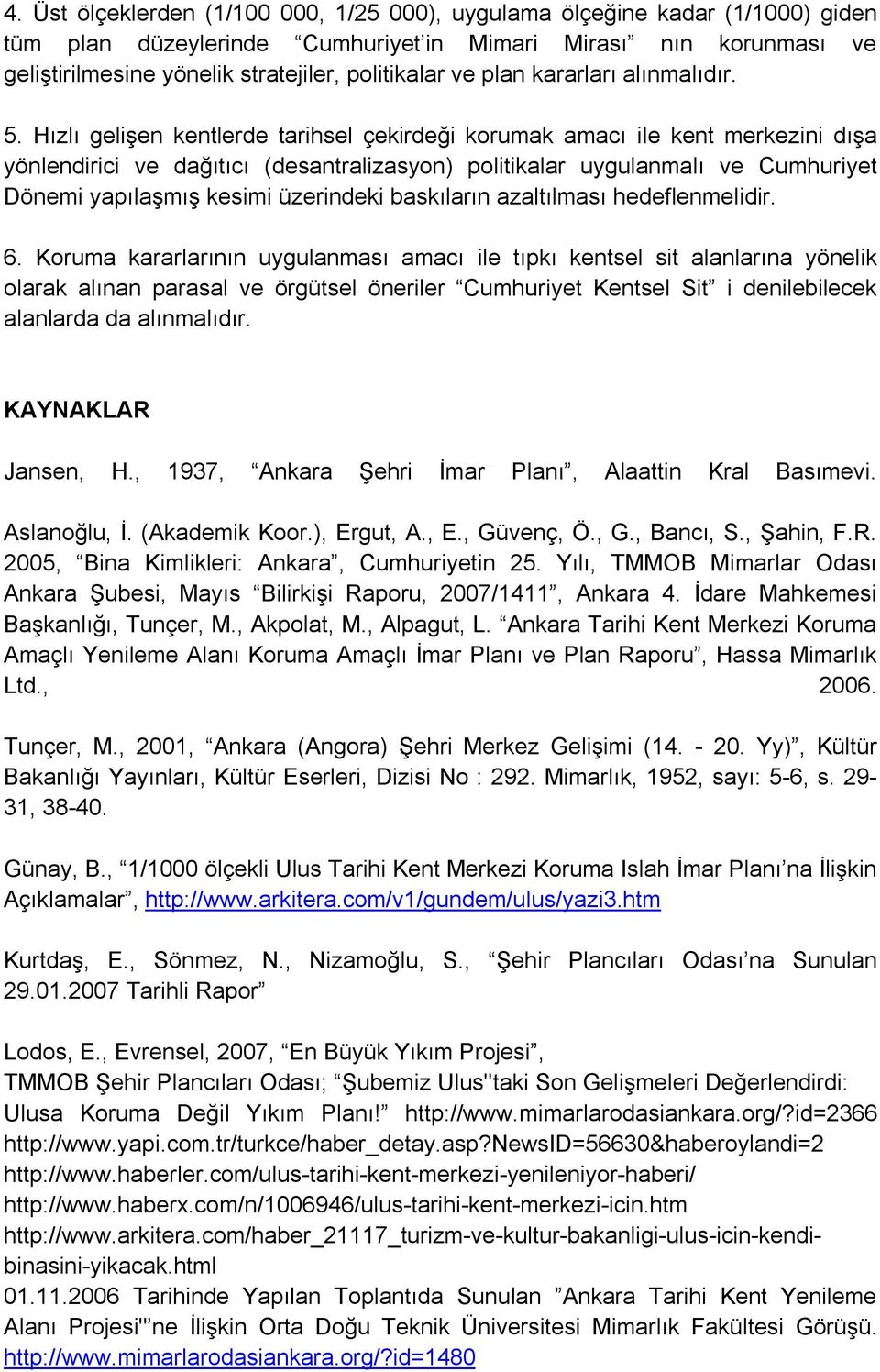 Hızlı gelişen kentlerde tarihsel çekirdeği korumak amacı ile kent merkezini dışa yönlendirici ve dağıtıcı (desantralizasyon) politikalar uygulanmalı ve Cumhuriyet Dönemi yapılaşmış kesimi üzerindeki