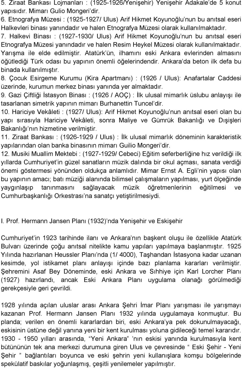 Halkevi Binası : (1927-1930/ Ulus) Arif Hikmet Koyunoğlu nun bu anıtsal eseri Etnografya Müzesi yanındadır ve halen Resim Heykel Müzesi olarak kullanılmaktadır. Yarışma ile elde edilmiştir.