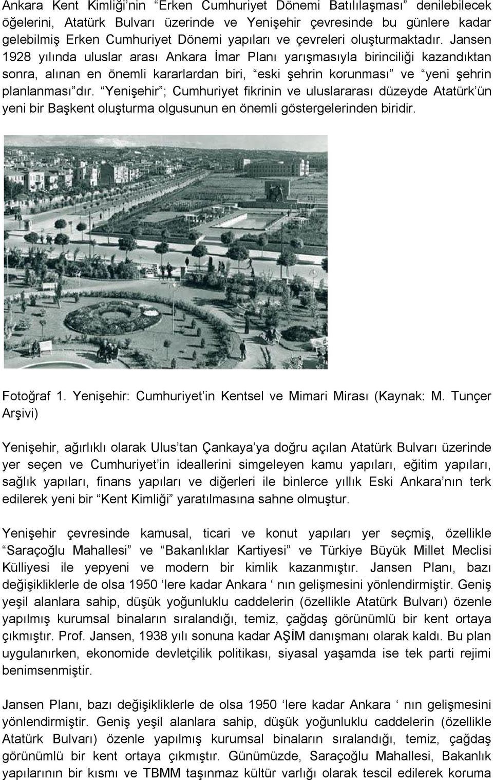 Jansen 1928 yılında uluslar arası Ankara İmar Planı yarışmasıyla birinciliği kazandıktan sonra, alınan en önemli kararlardan biri, eski şehrin korunması ve yeni şehrin planlanması dır.