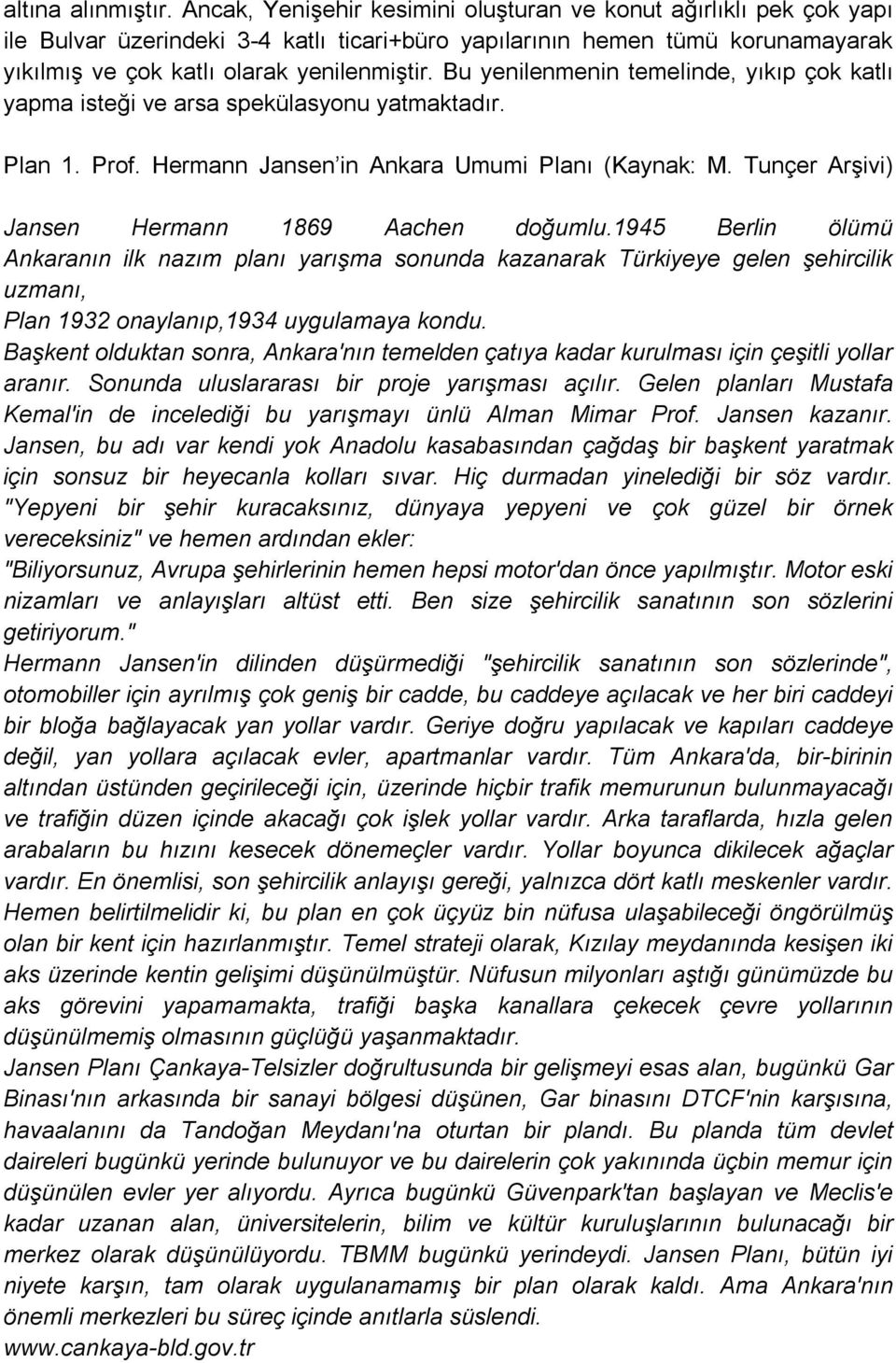 Bu yenilenmenin temelinde, yıkıp çok katlı yapma isteği ve arsa spekülasyonu yatmaktadır. Plan 1. Prof. Hermann Jansen in Ankara Umumi Planı (Kaynak: M.