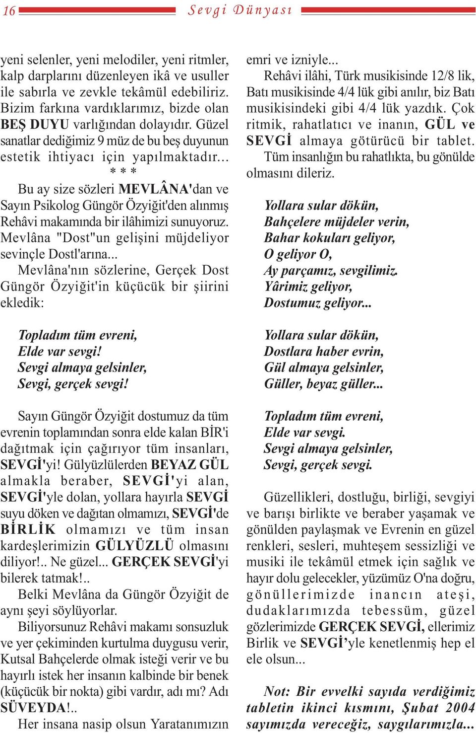 .. * * * Bu ay size sözleri MEVLÂNA'dan ve Sayýn Psikolog Güngör Özyiðit'den alýnmýþ Rehâvi makamýnda bir ilâhimizi sunuyoruz. Mevlâna "Dost"un geliþini müjdeliyor sevinçle Dostl'arýna.