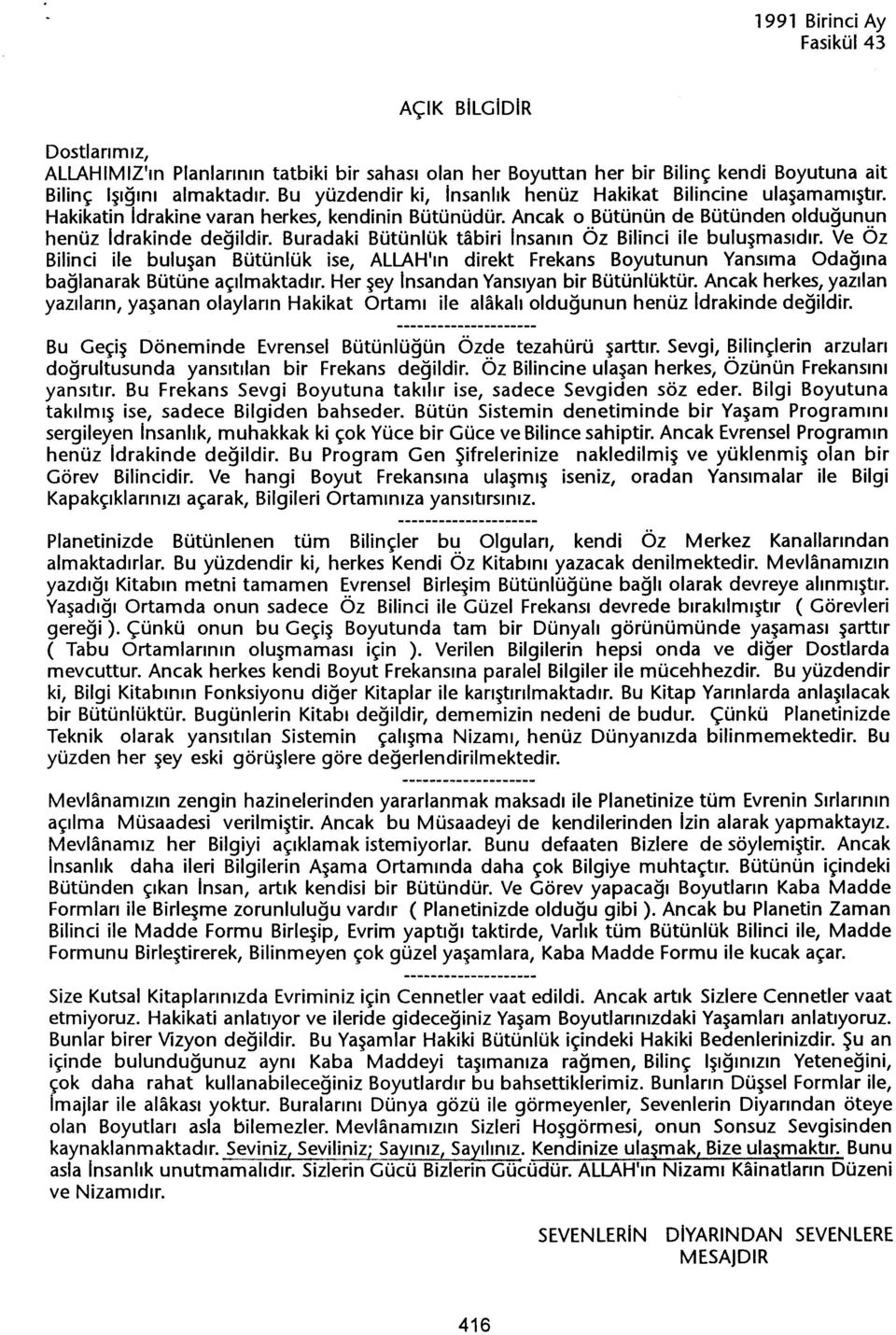 Buradaki Bütünlük tabiri Insanin Öz Bilinci ile bulusmasidir. Ve Öz Bilinci ile bulusan Bütünlük ise, ALLAHin direkt Frekans Boyutunun Yansima Odagina baglanarak Bütüne açilmaktadir.