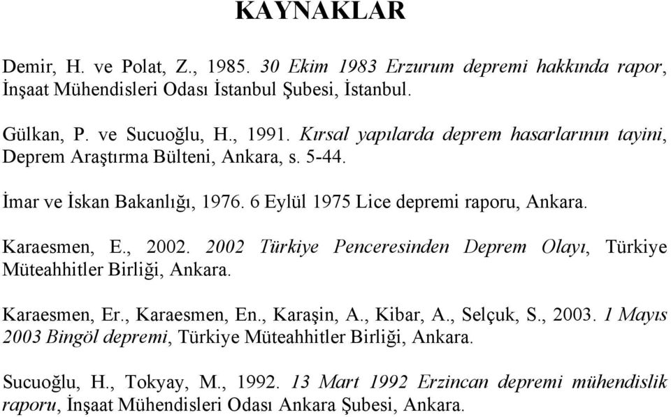 , 2002. 2002 Türkiye Penceresinden Deprem Olayı, Türkiye Müteahhitler Birliği, Ankara. Karaesmen, Er., Karaesmen, En., Karaşin, A., Kibar, A., Selçuk, S., 2003.