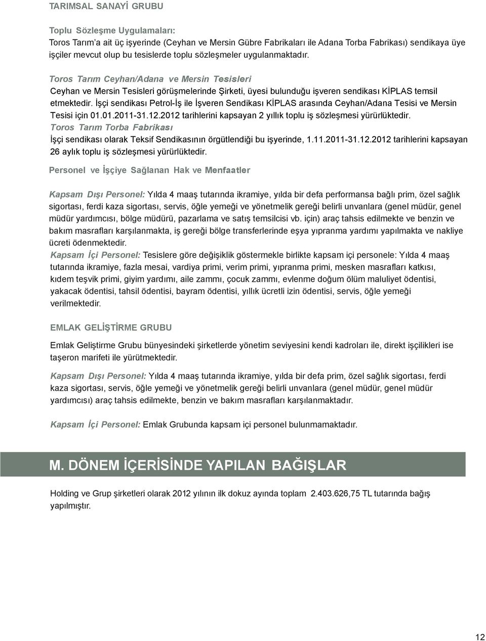 İşçi sendikası Petrol-İş ile İşveren Sendikası KİPLAS arasında Ceyhan/Adana Tesisi ve Mersin Tesisi için 01.01.2011-31.12.2012 tarihlerini kapsayan 2 yıllık toplu iş sözleşmesi yürürlüktedir.