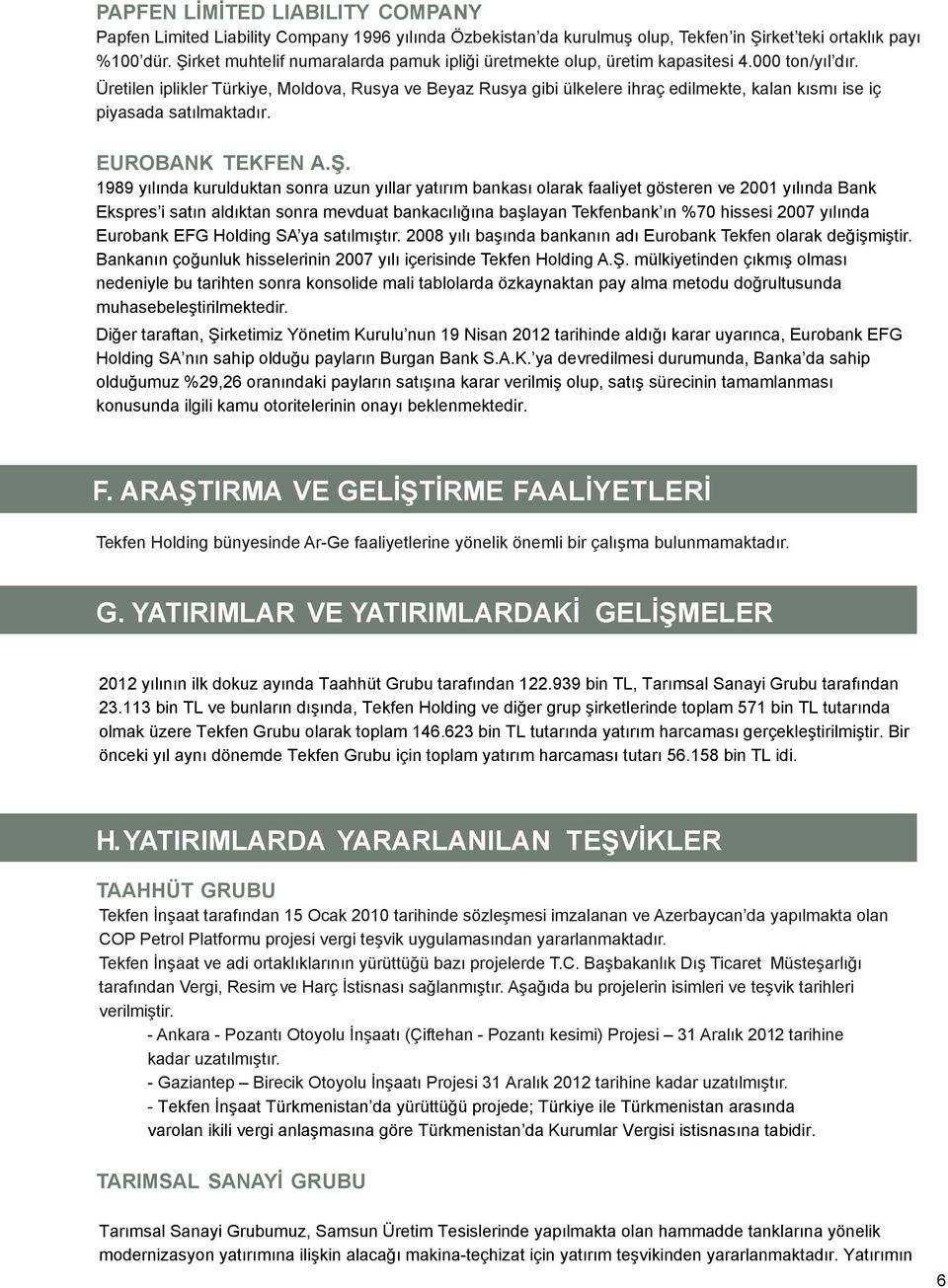 Üretilen iplikler Türkiye, Moldova, Rusya ve Beyaz Rusya gibi ülkelere ihraç edilmekte, kalan kısmı ise iç piyasada satılmaktadır. EUROBANK TEKFEN A.Ş.