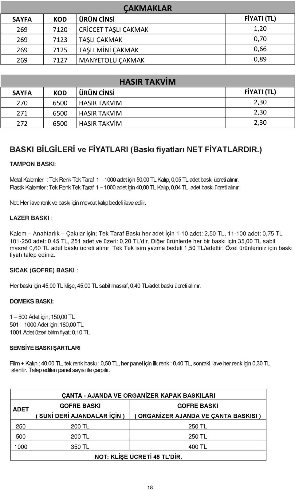 ) TAMPON BASKI: Metal Kalemler : Tek Renk Tek Taraf 1 1000 adet için 50,00 TL Kalıp, 0,05 TL adet baskı ücreti alınır.