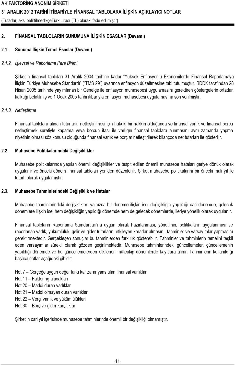 BDDK tarafından 28 Nisan 2005 tarihinde yayımlanan bir Genelge ile enflasyon muhasebesi uygulamasını gerektiren göstergelerin ortadan kalktığı belirtilmiş ve 1 Ocak 2005 tarihi itibarıyla enflasyon