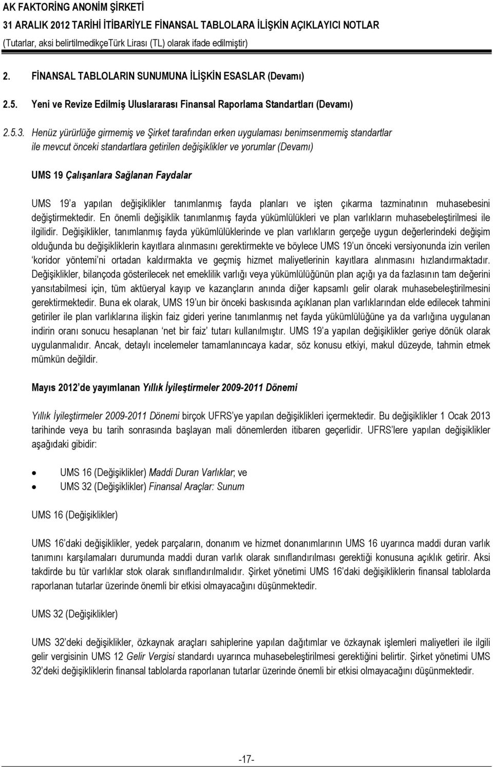 Faydalar UMS 19 a yapılan değişiklikler tanımlanmış fayda planları ve işten çıkarma tazminatının muhasebesini değiştirmektedir.