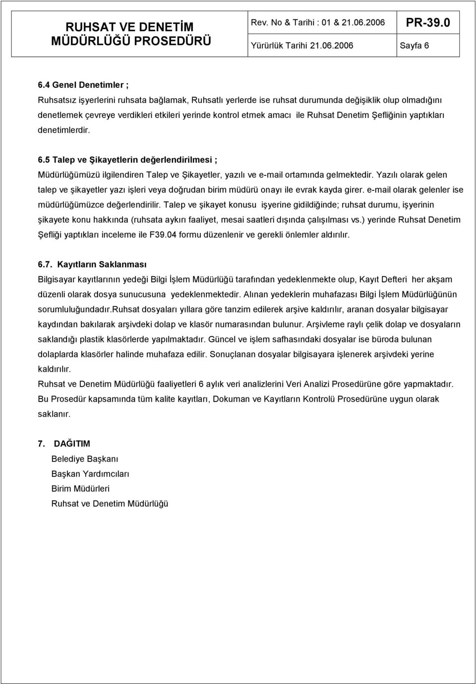 Ruhsat Denetim ġefliğinin yaptıkları denetimlerdir. 6.5 Talep ve ġikayetlerin değerlendirilmesi ; Müdürlüğümüzü ilgilendiren Talep ve ġikayetler, yazılı ve e-mail ortamında gelmektedir.