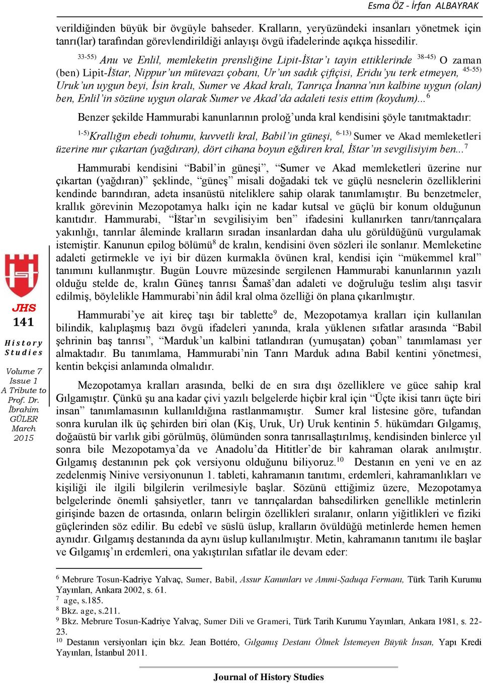 33-55) Anu ve Enlil, memleketin prensliğine Lipit-İštar ı tayin ettiklerinde 38-45) O zaman (ben) Lipit-İštar, Nippur un mütevazı çobanı, Ur un sadık çiftçisi, Eridu yu terk etmeyen, 45-55) Uruk un