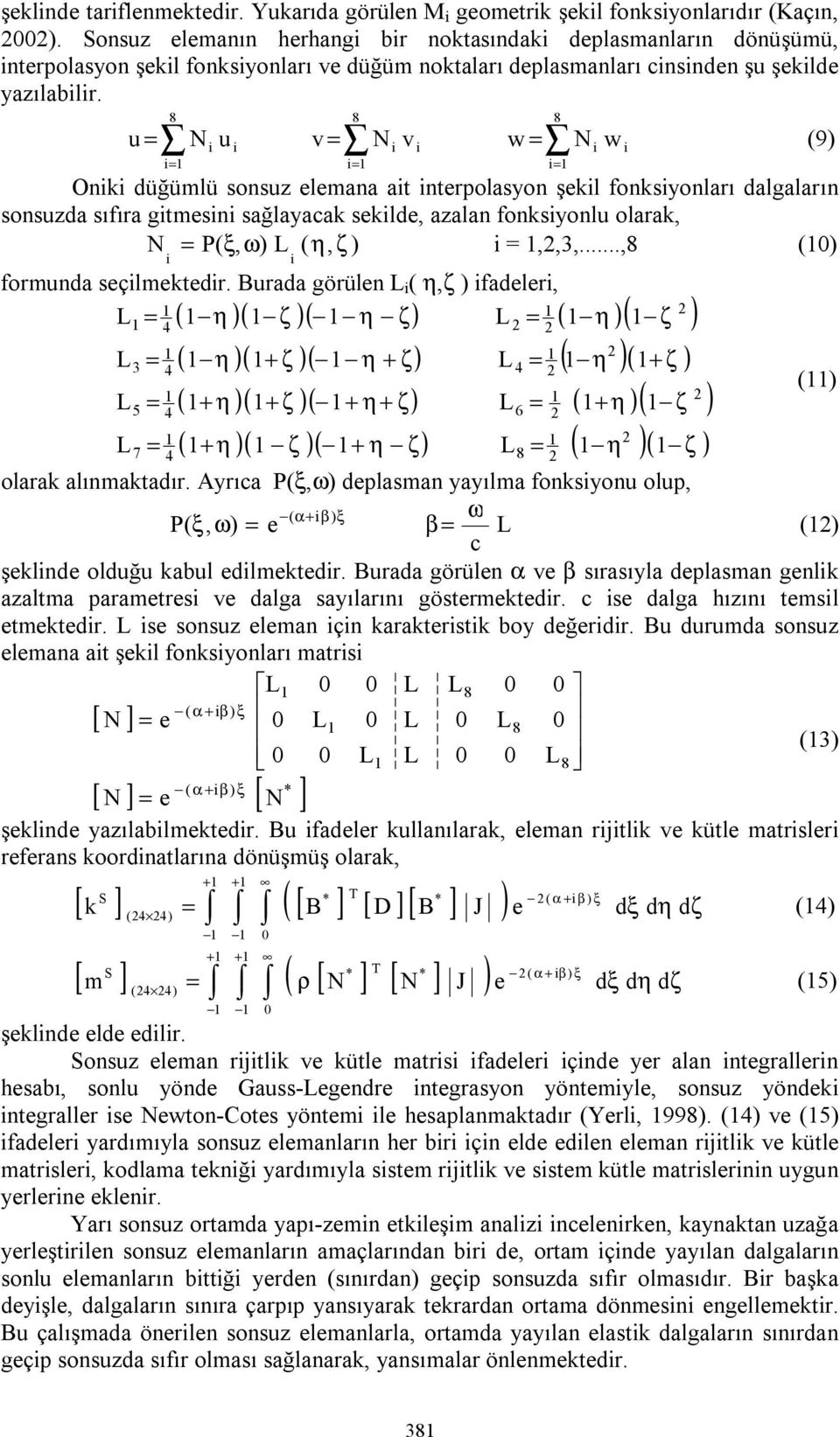 u = N u = = v N v w = N w (9) = Onk düğümlü sonsuz elemana at nterpolasyon şekl fonksyonları dalgaların sonsuzda sıfıra gtmesn sağlayacak seklde, azalan fonksyonlu olarak, N = P( ξ, ω) L ( η, ζ )