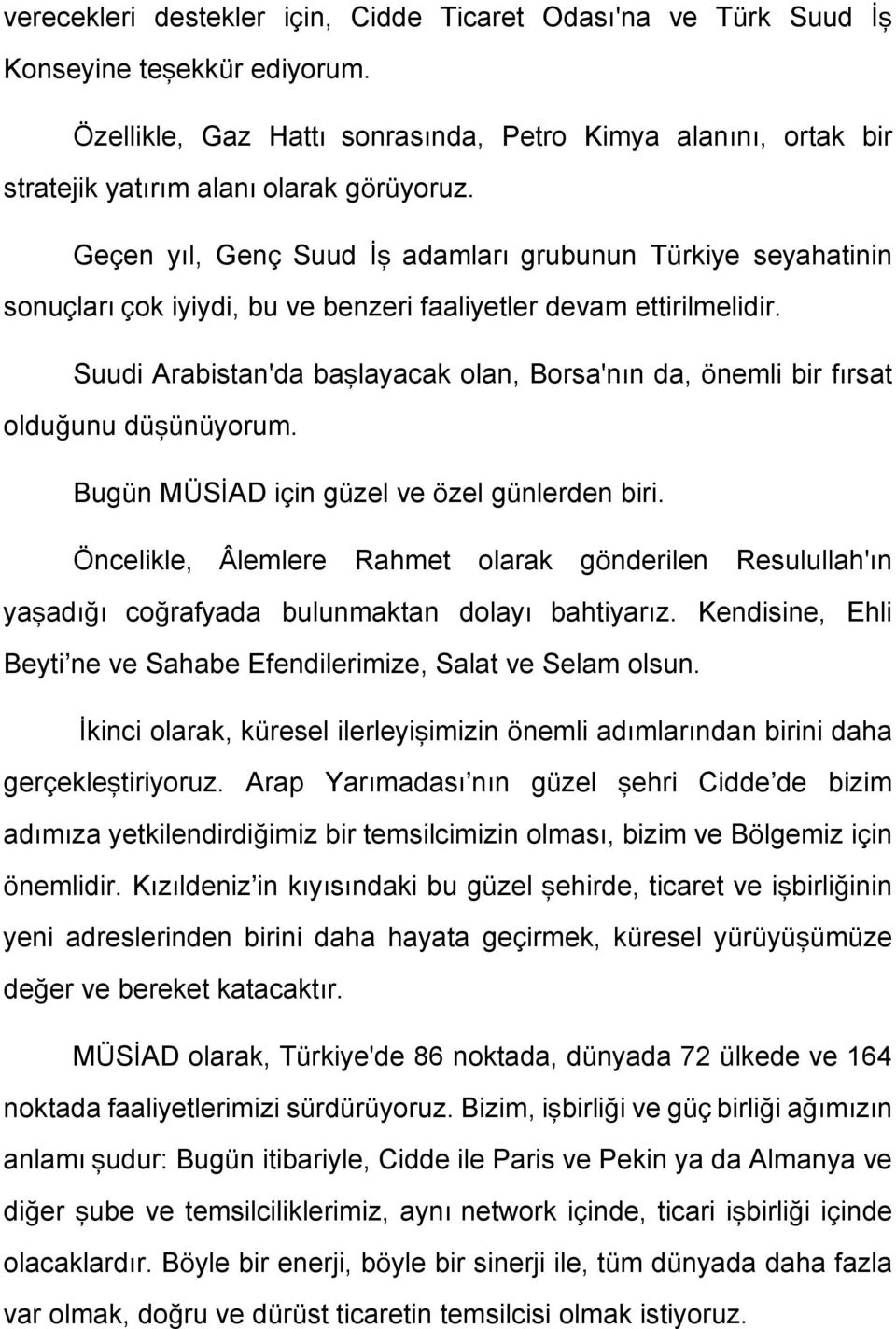 Geçen yıl, Genç Suud İş adamları grubunun Türkiye seyahatinin sonuçları çok iyiydi, bu ve benzeri faaliyetler devam ettirilmelidir.