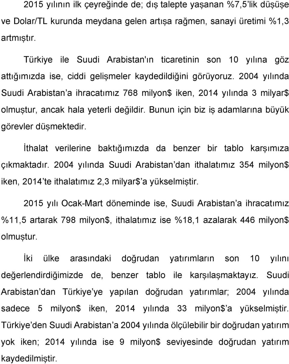 2004 yılında Suudi Arabistan a ihracatımız 768 milyon$ iken, 2014 yılında 3 milyar$ olmuştur, ancak hala yeterli değildir. Bunun için biz iş adamlarına büyük görevler düşmektedir.