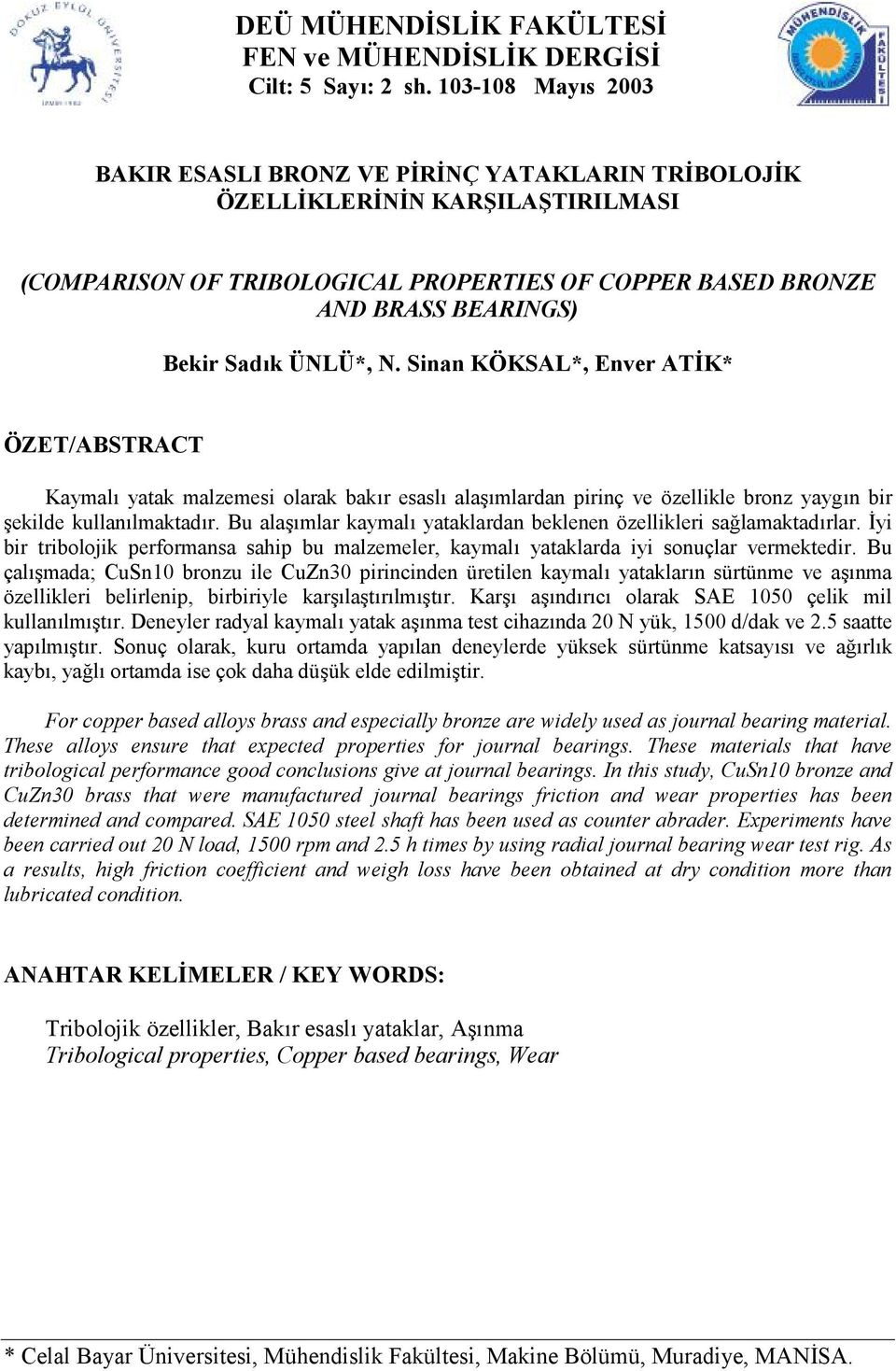 N. Sinan KÖKSAL*, Enver ATİK* ÖZET/ABSTRACT Kaymalı yatak malzemesi olarak bakır esaslı alaşımlardan pirinç ve özellikle bronz yaygın bir şekilde kullanılmaktadır.