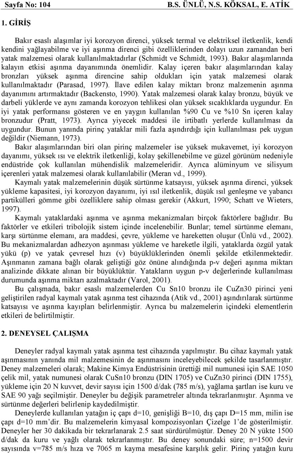 malzemesi olarak kullanılmaktadırlar (Schmidt ve Schmidt, 1993). Bakır alaşımlarında kalayın etkisi aşınma dayanımında önemlidir.