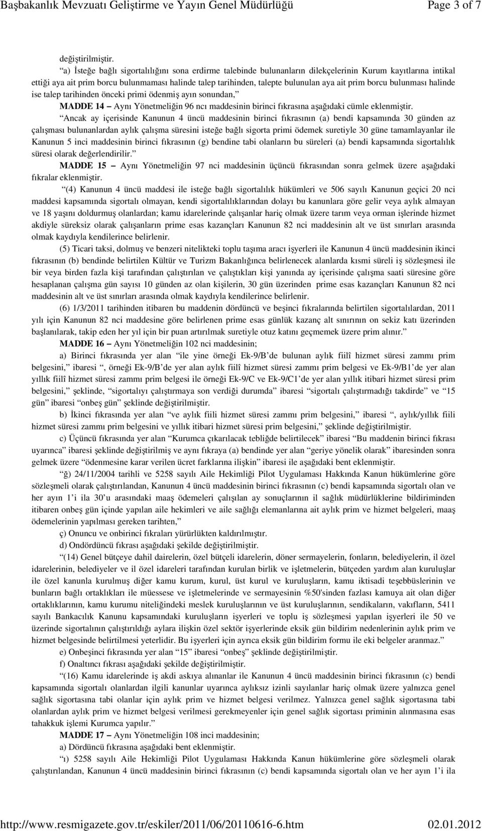 prim borcu bulunması halinde ise talep tarihinden önceki primi ödenmiş ayın sonundan, MADDE 14 Aynı Yönetmeliğin 96 ncı maddesinin birinci fıkrasına aşağıdaki cümle eklenmiştir.