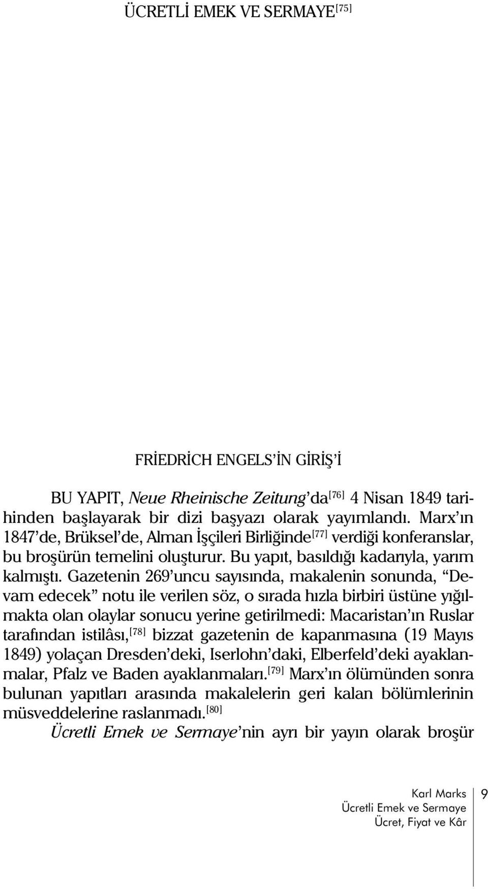 Gazetenin 269 uncu sayýsýnda, makalenin sonunda, Devam edecek notu ile verilen söz, o sýrada hýzla birbiri üstüne yýðýlmakta olan olaylar sonucu yerine getirilmedi: Macaristan ýn Ruslar tarafýndan