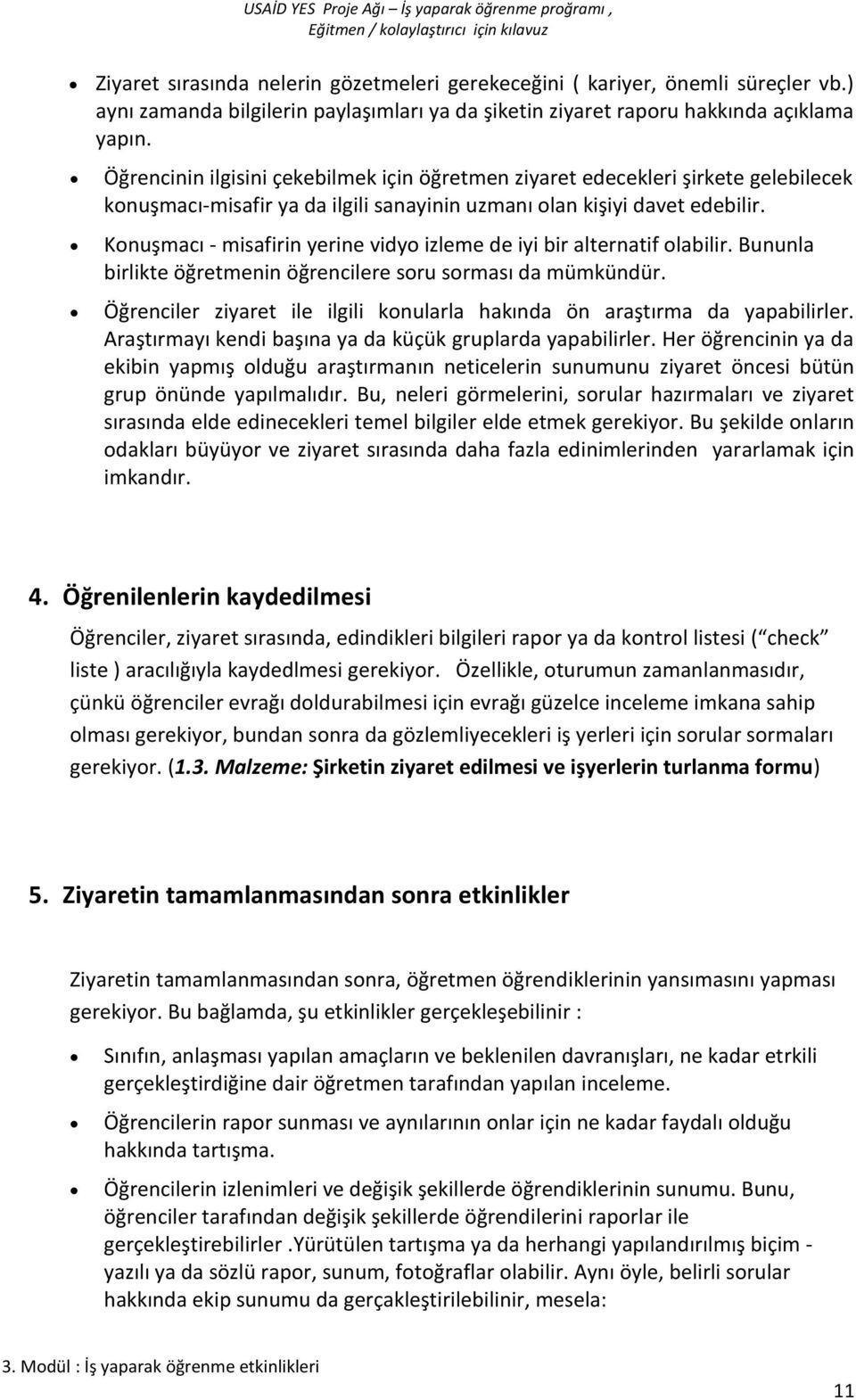 Konuşmacı - misafirin yerine vidyo izleme de iyi bir alternatif olabilir. Bununla birlikte öğretmenin öğrencilere soru sorması da mümkündür.