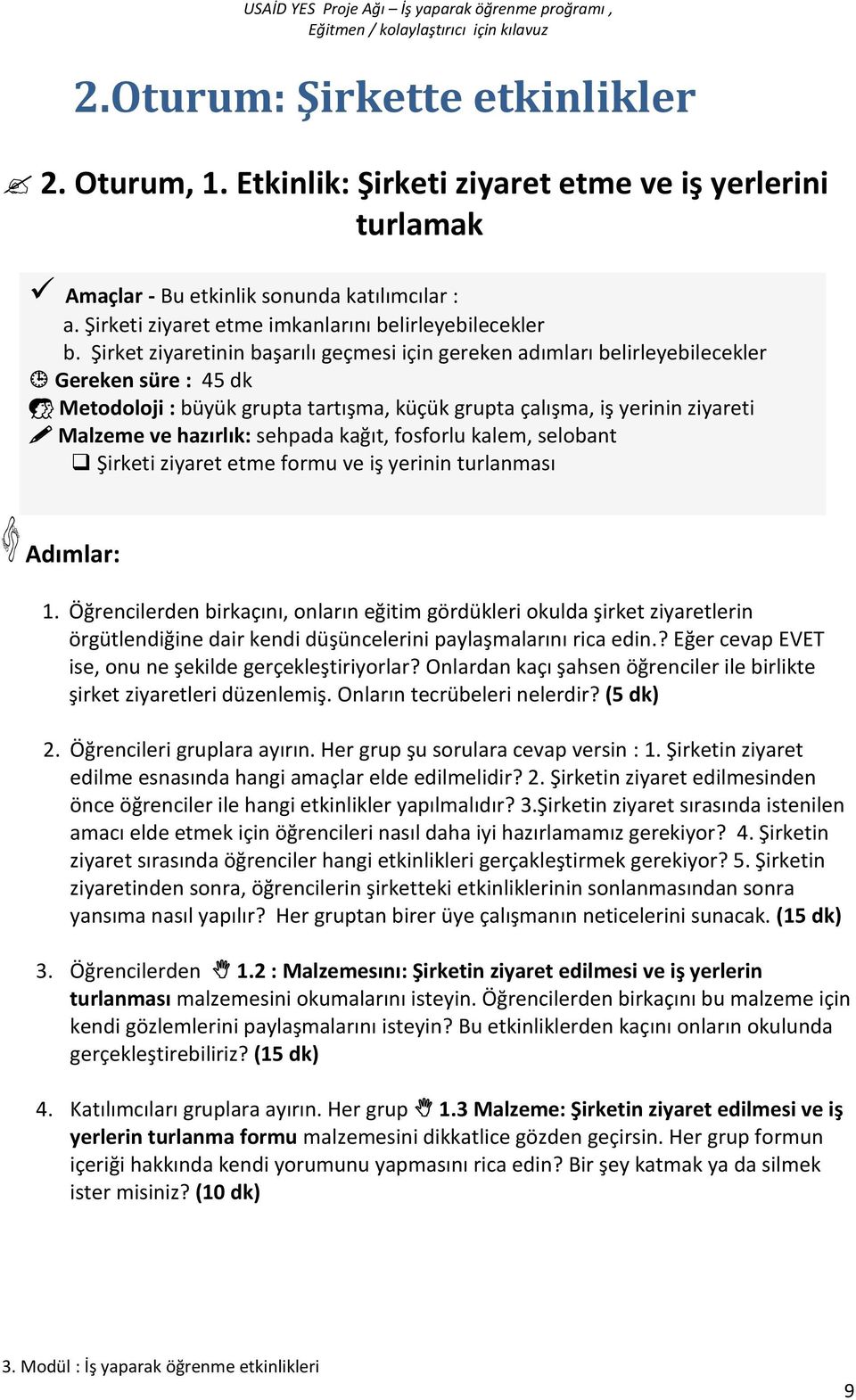 Şirket ziyaretinin başarılı geçmesi için gereken adımları belirleyebilecekler Gereken süre : 45 dk Metodoloji : büyük grupta tartışma, küçük grupta çalışma, iş yerinin ziyareti Malzeme ve hazırlık: