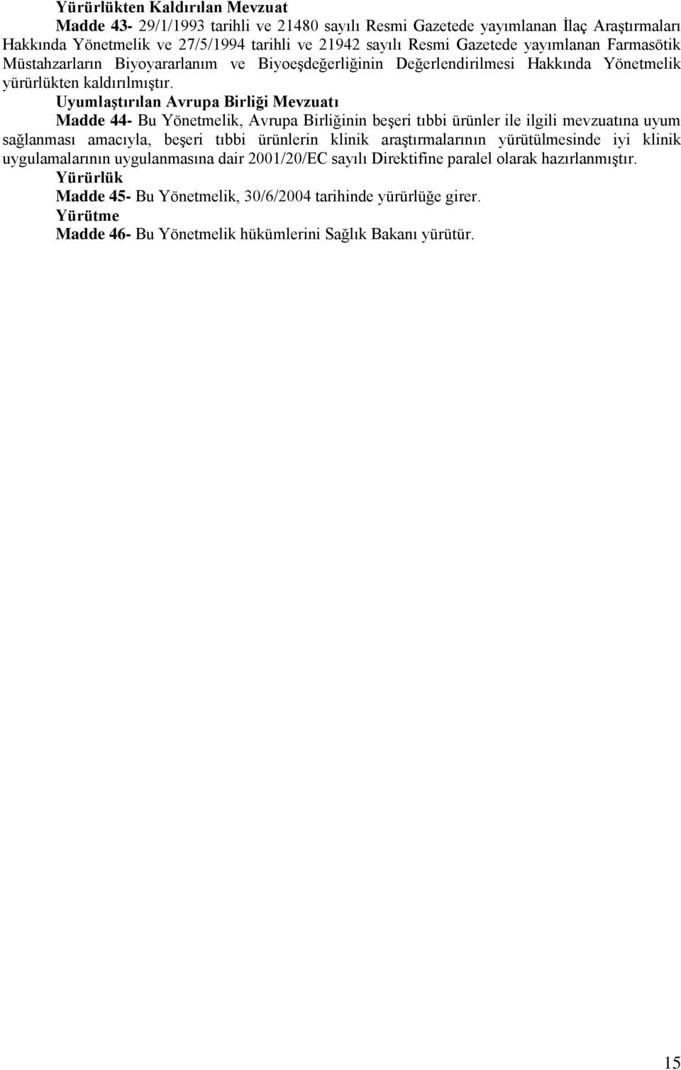 Uyumlaştırılan Avrupa Birliği Mevzuatı Madde 44- Bu Yönetmelik, Avrupa Birliğinin beşeri tıbbi ürünler ile ilgili mevzuatına uyum sağlanması amacıyla, beşeri tıbbi ürünlerin klinik araştırmalarının