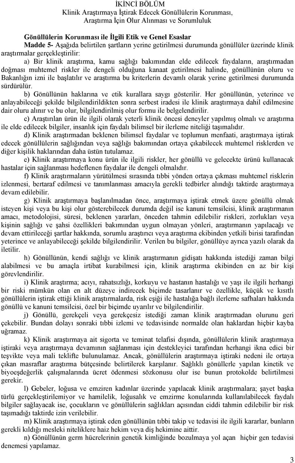 muhtemel riskler ile dengeli olduğuna kanaat getirilmesi halinde, gönüllünün oluru ve Bakanlığın izni ile başlatılır ve araştırma bu kriterlerin devamlı olarak yerine getirilmesi durumunda sürdürülür.