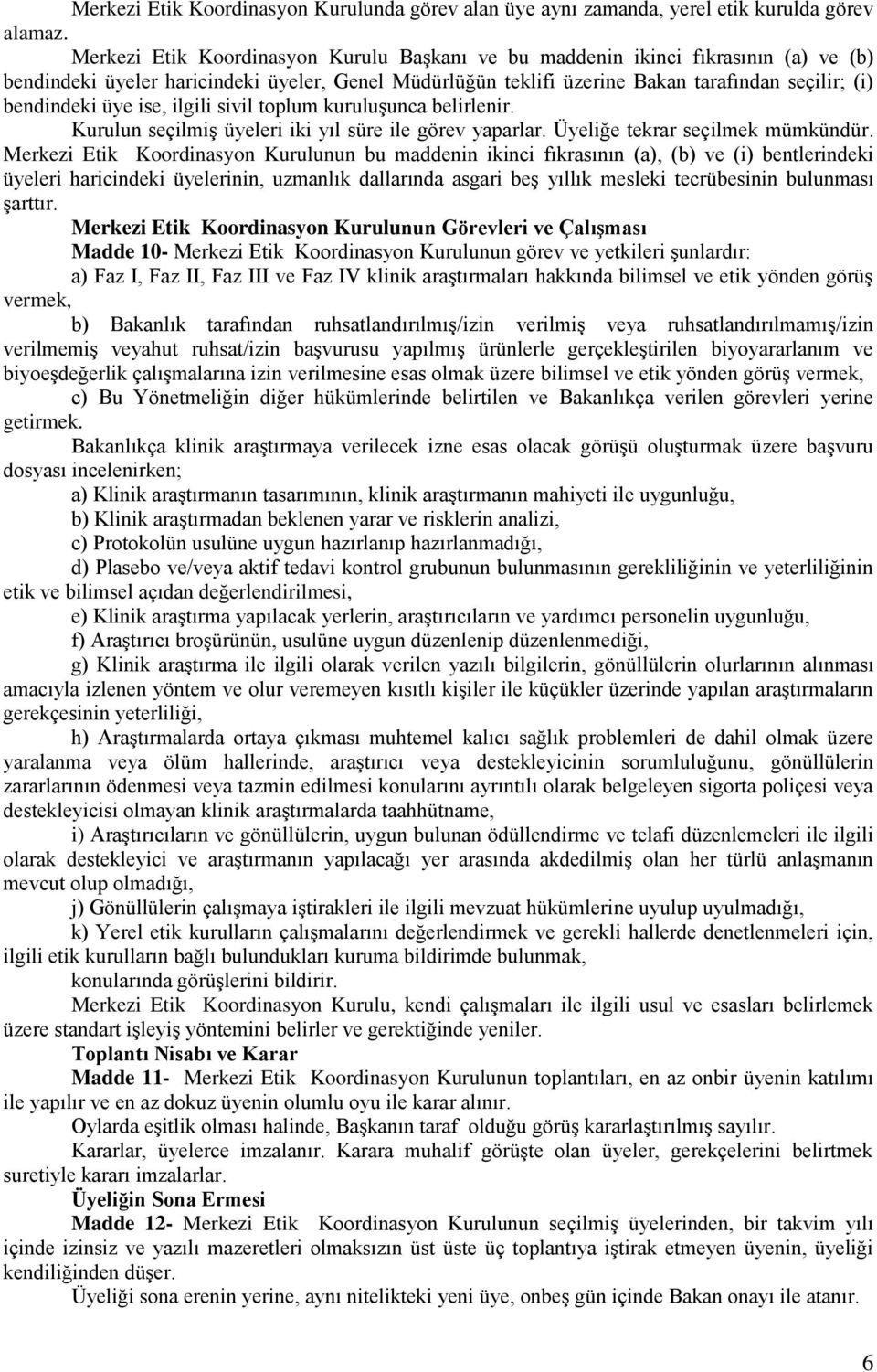 üye ise, ilgili sivil toplum kuruluşunca belirlenir. Kurulun seçilmiş üyeleri iki yıl süre ile görev yaparlar. Üyeliğe tekrar seçilmek mümkündür.