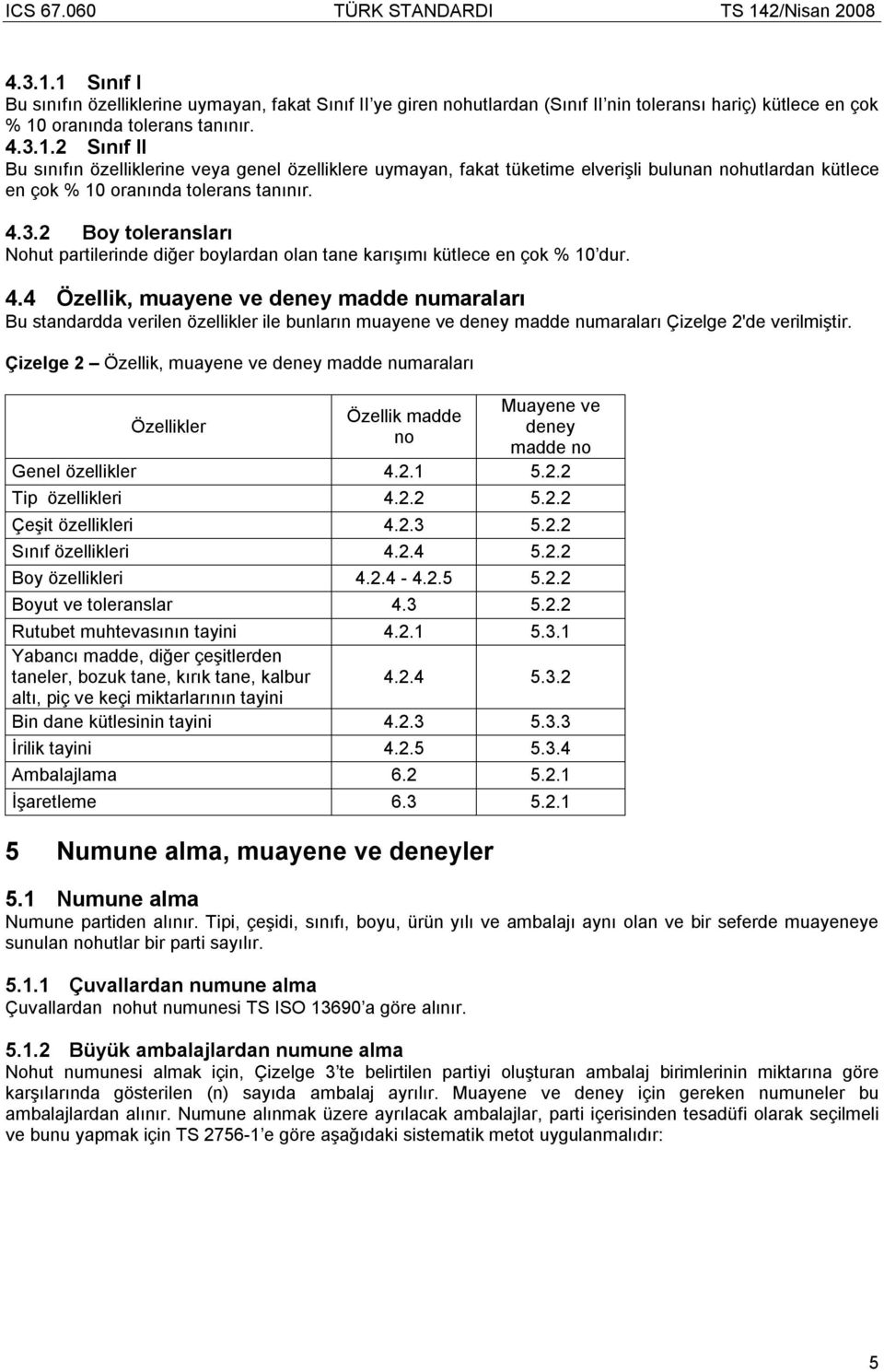 4 Özellik, muayene ve deney madde numaraları Bu standardda verilen özellikler ile bunların muayene ve deney madde numaraları Çizelge 2'de verilmiştir.