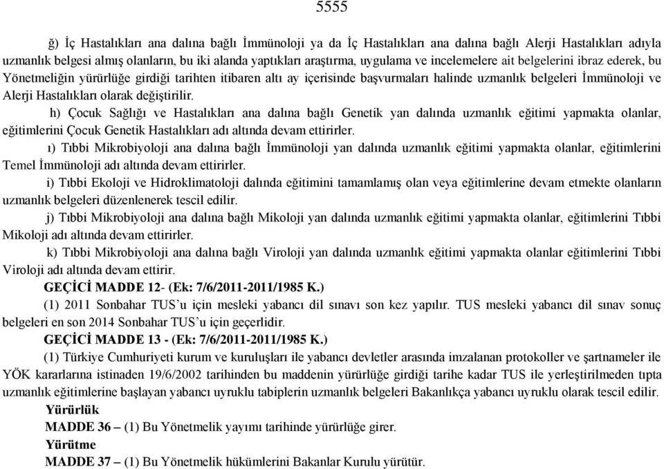 değiştirilir. h) Çocuk Sağlığı ve Hastalıkları ana dalına bağlı Genetik yan dalında uzmanlık eğitimi yapmakta olanlar, eğitimlerini Çocuk Genetik Hastalıkları adı altında devam ettirirler.