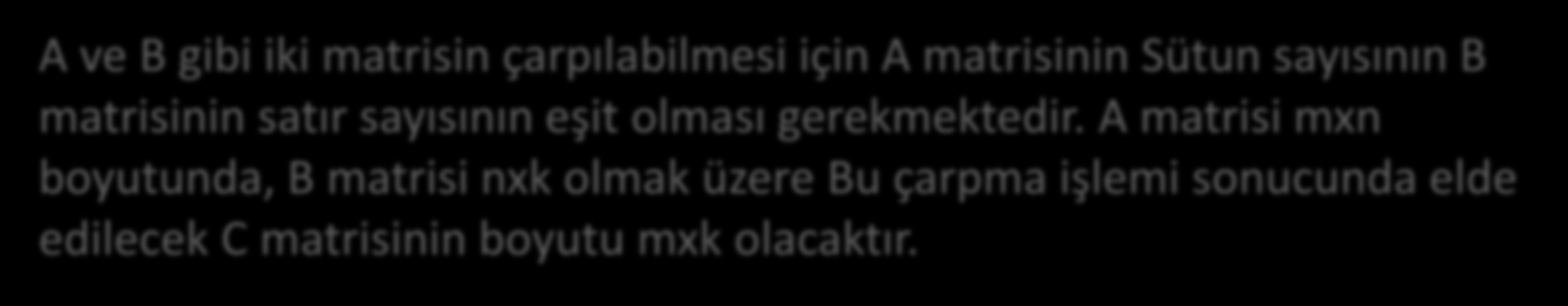 Matrislerde çarpma işlem What is a computer??? A ve B gibi iki matrisin çarpılabilmesi için A matrisinin Sütun sayısının B matrisinin satır sayısının eşit olması gerekmektedir.