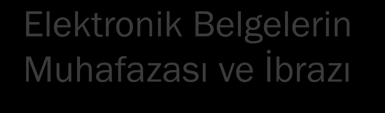 Elektronik Belgelerin Muhafazası ve İbrazı h) Elektronik belge ve raporların Türkiye Cumhuriyeti sınırları içerisinde ve Türkiye Cumhuriyeti Kanunlarının geçerli olduğu alanlarda muhafaza edilmesi