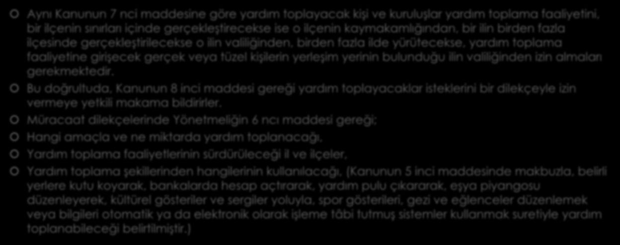 Aynı Kanunun 7 nci maddesine göre yardım toplayacak kişi ve kuruluşlar yardım toplama faaliyetini, bir ilçenin sınırları içinde gerçekleştirecekse ise o ilçenin kaymakamlığından, bir ilin birden