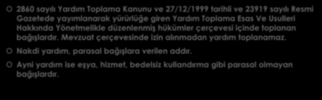 YARDIM NEDĠR 2860 sayılı Yardım Toplama Kanunu ve 27/12/1999 tarihli ve 23919 sayılı Resmi Gazetede yayımlanarak yürürlüğe giren Yardım Toplama Esas Ve Usulleri Hakkında Yönetmelikle düzenlenmiģ