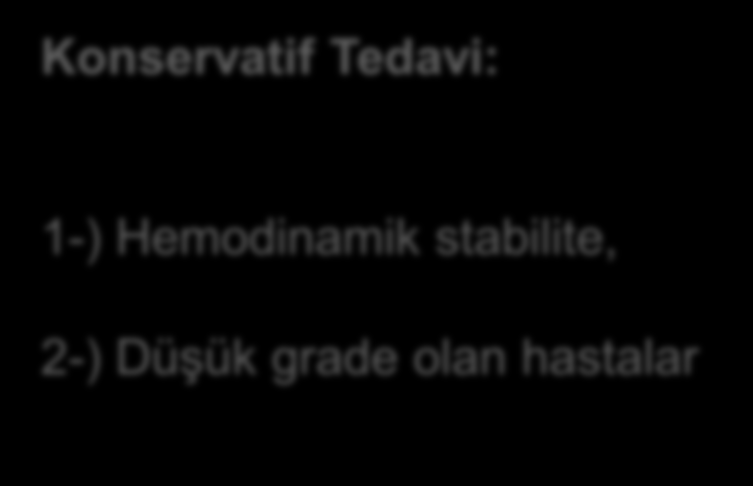 Cerrahi Tedavi: 1-)Hemodinamik instabilite Konservatif Tedavi: 1-) Hemodinamik stabilite, 2-) Düşük grade olan hastalar 2-) Hemodinamik stabilite; a- CT de intraperitoneal kontrast