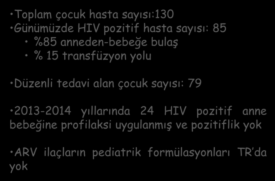 TÜRKİYE DE HIV/AIDS-Çocuk Toplam çocuk hasta sayısı:130 Günümüzde HIV pozitif hasta sayısı: 85 %85 anneden-bebeğe bulaş % 15 transfüzyon yolu Düzenli tedavi