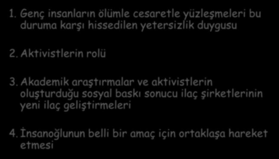 HIV de başarılı olunmasının sırları 1. Genç insanların ölümle cesaretle yüzleşmeleri bu duruma karşı hissedilen yetersizlik duygusu 2. Aktivistlerin rolü 3.