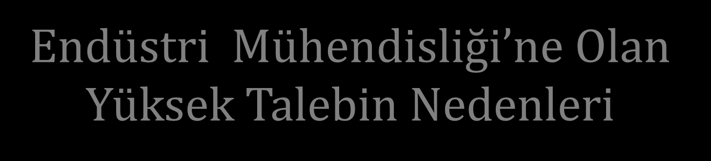 Endüstri Mühendisliği ne Olan Yüksek Talebin Nedenleri Verimlilik artışının her sektörde önem kazanması, Küreselleşme ile birlikte, kişinin yaşamında çok kez meslek değiştirmesi,