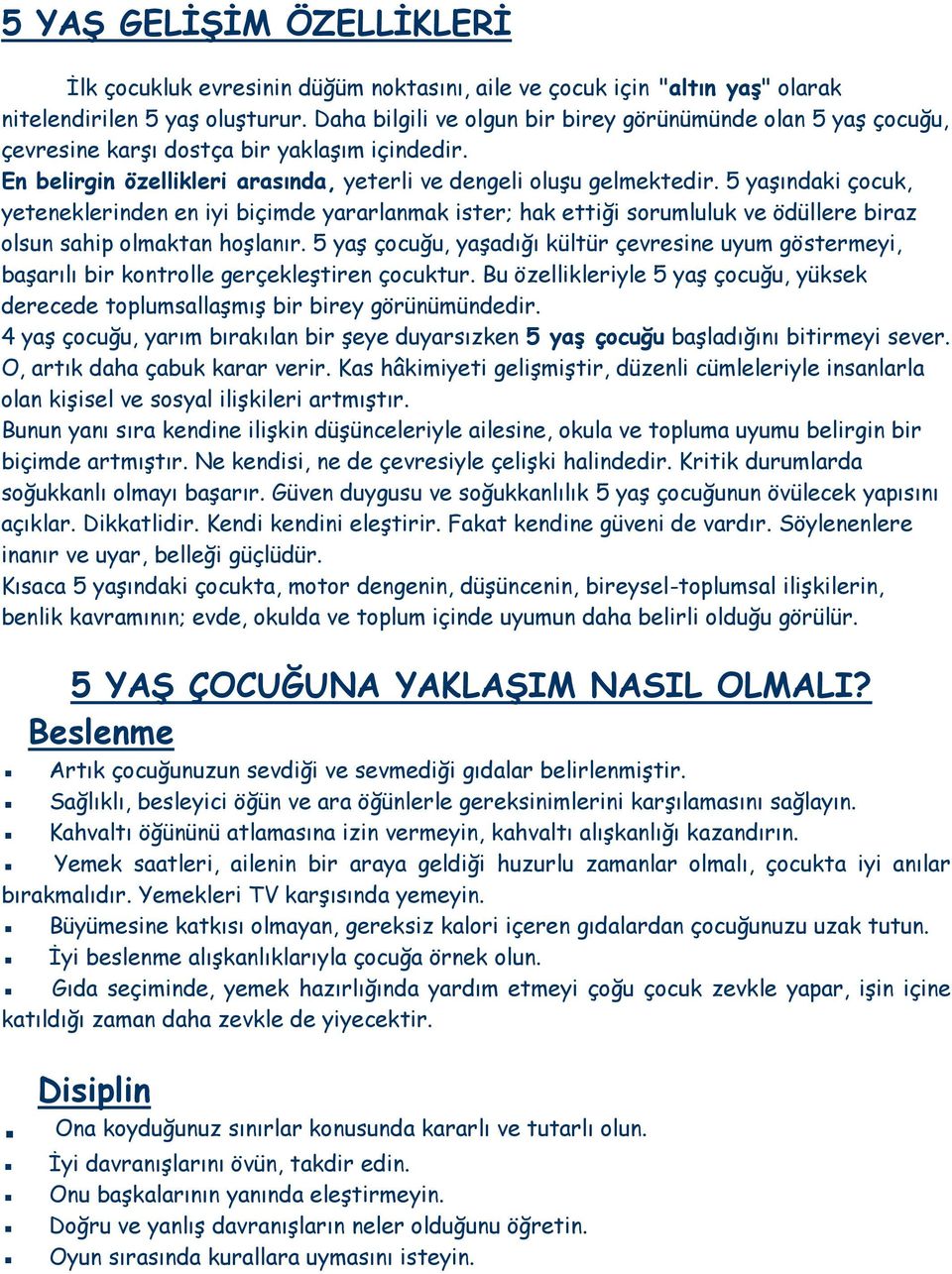 5 yaşındaki çocuk, yeteneklerinden en iyi biçimde yararlanmak ister; hak ettiği sorumluluk ve ödüllere biraz olsun sahip olmaktan hoşlanır.