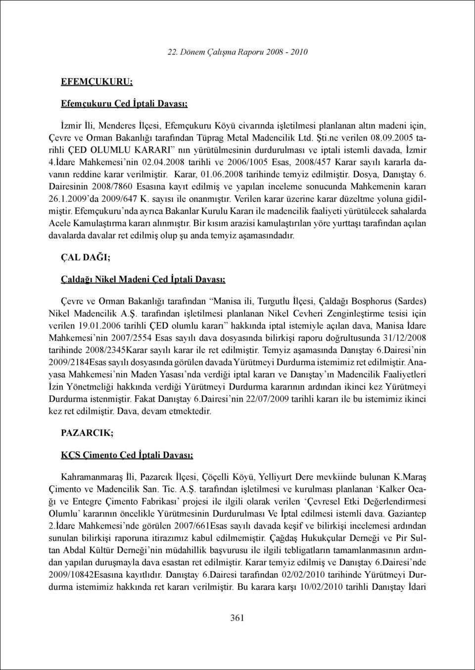 2008 tarihli ve 2006/1005 Esas, 2008/457 Karar sayılı kararla davanın reddine karar verilmiştir. Karar, 01.06.2008 tarihinde temyiz edilmiştir. Dosya, Danıştay 6.