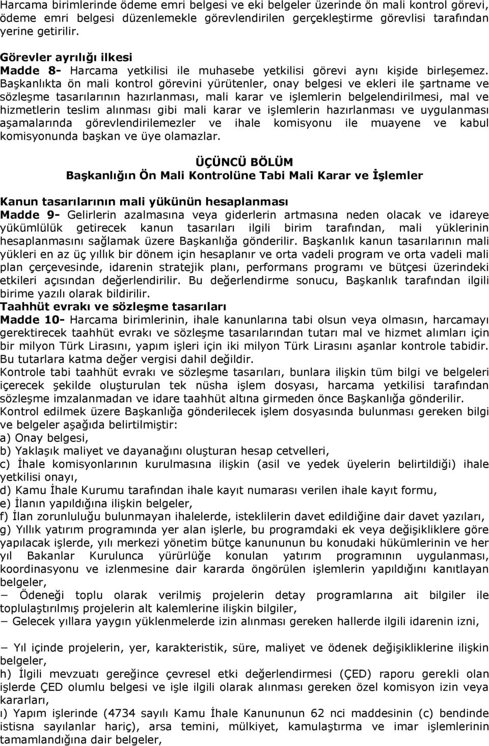 Başkanlıkta ön mali kontrol görevini yürütenler, onay belgesi ve ekleri ile şartname ve sözleşme tasarılarının hazırlanması, mali karar ve işlemlerin belgelendirilmesi, mal ve hizmetlerin teslim