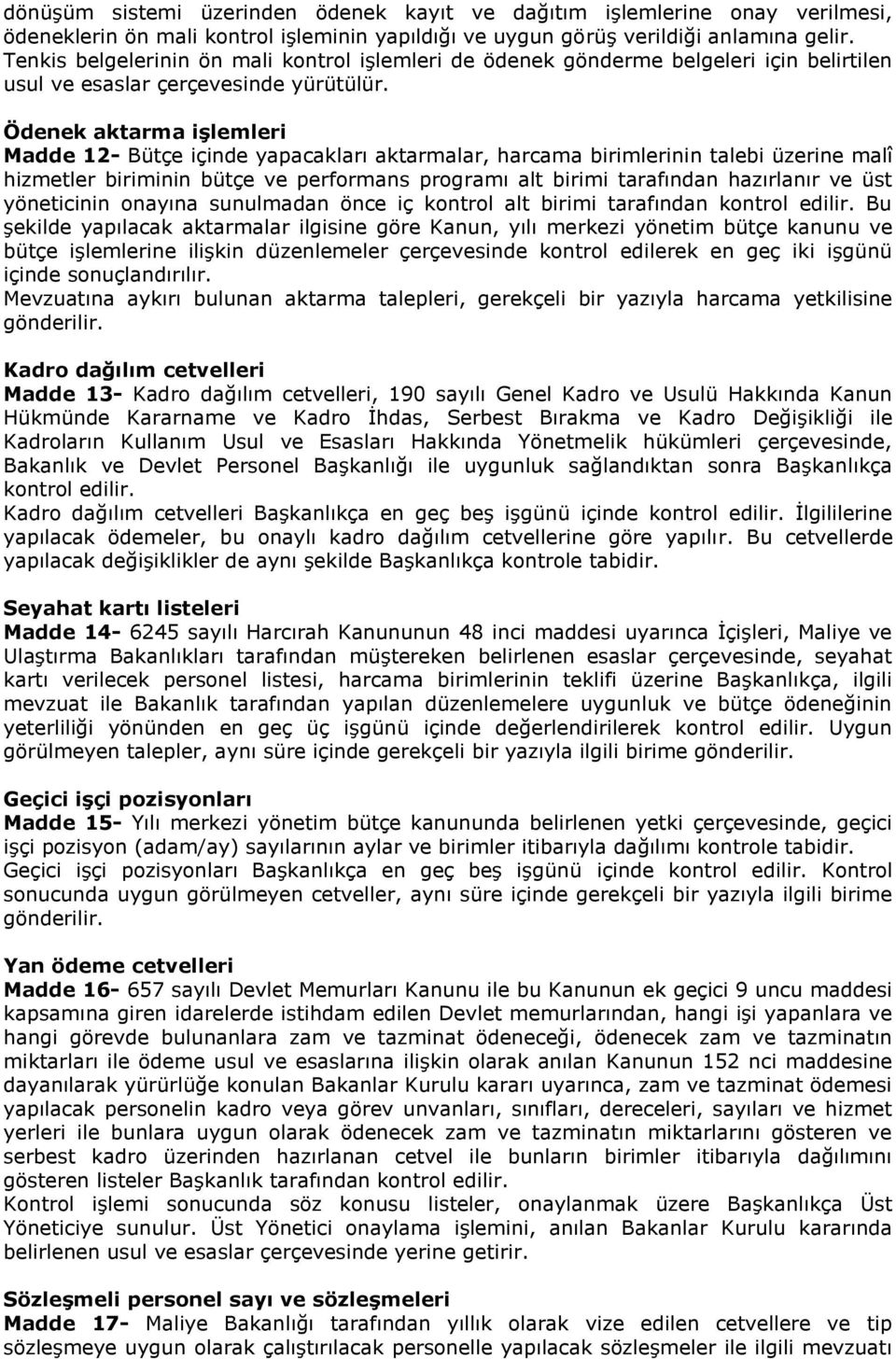 Ödenek aktarma işlemleri Madde 12- Bütçe içinde yapacakları aktarmalar, harcama birimlerinin talebi üzerine malî hizmetler biriminin bütçe ve performans programı alt birimi tarafından hazırlanır ve