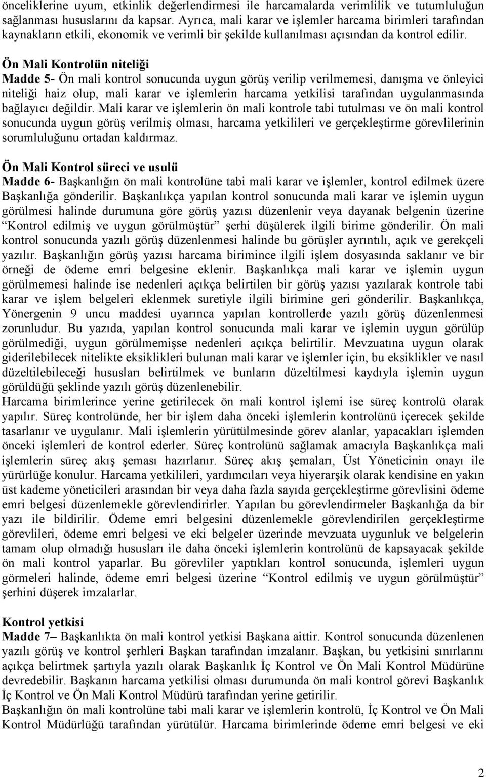 Ön Mali Kontrolün niteliği Madde 5- Ön mali kontrol sonucunda uygun görüş verilip verilmemesi, danışma ve önleyici niteliği haiz olup, mali karar ve işlemlerin harcama yetkilisi tarafından