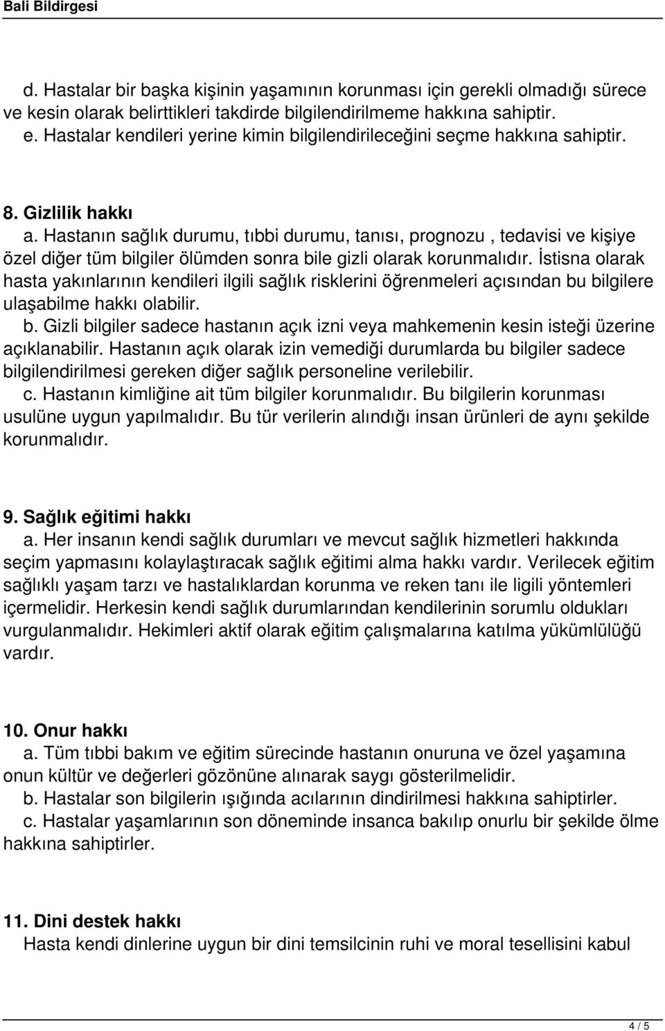 Hastanın sağlık durumu, tıbbi durumu, tanısı, prognozu, tedavisi ve kişiye özel diğer tüm bilgiler ölümden sonra bile gizli olarak korunmalıdır.