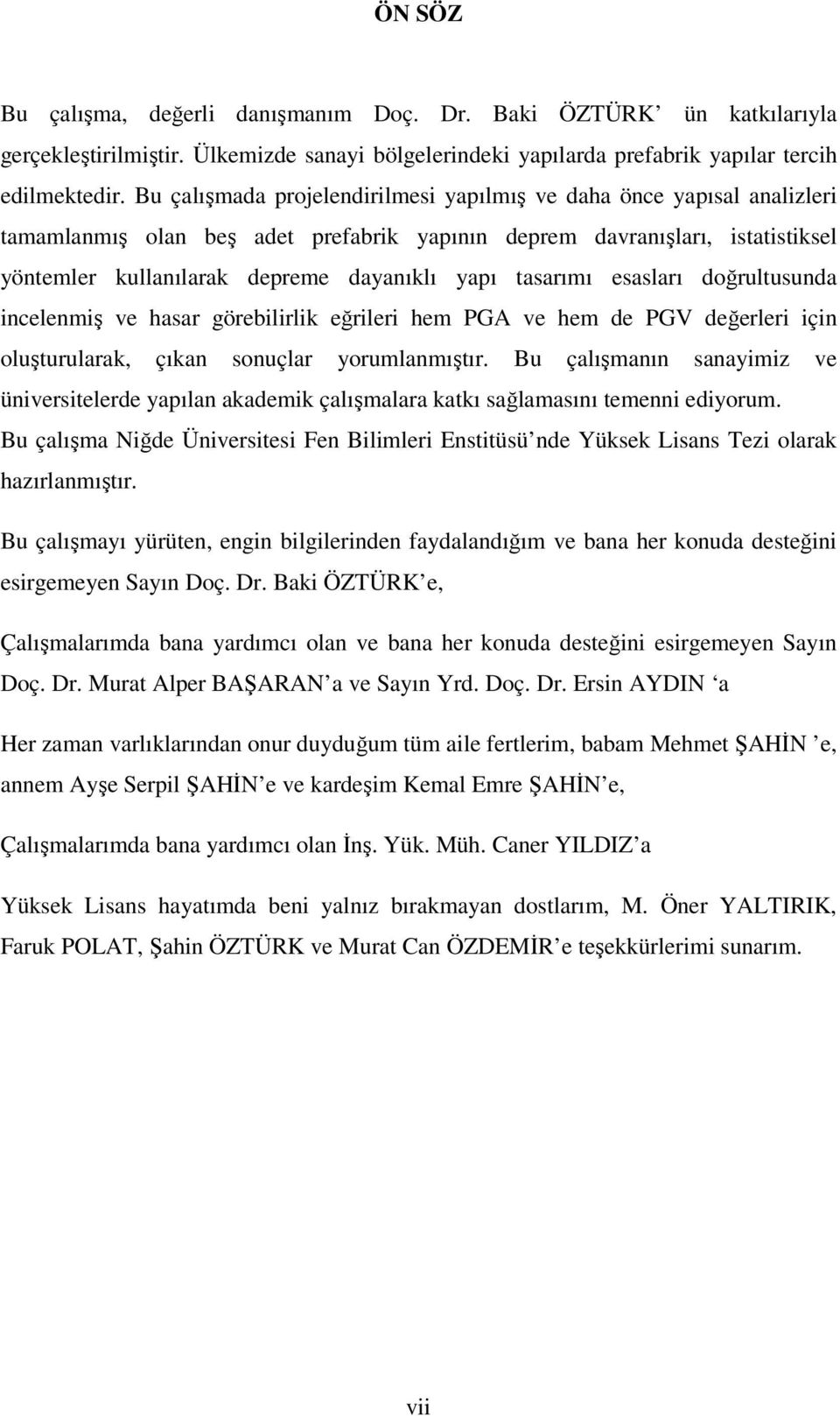 tasarımı esasları doğrultusunda incelenmiş ve hasar görebilirlik eğrileri hem PGA ve hem de PGV değerleri için oluşturularak, çıkan sonuçlar yorumlanmıştır.