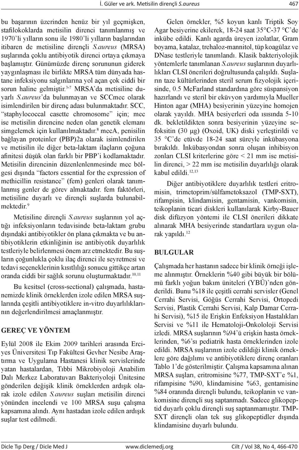 aureus (MRSA) suşlarında çoklu antibiyotik direnci ortaya çıkmaya başlamıştır.