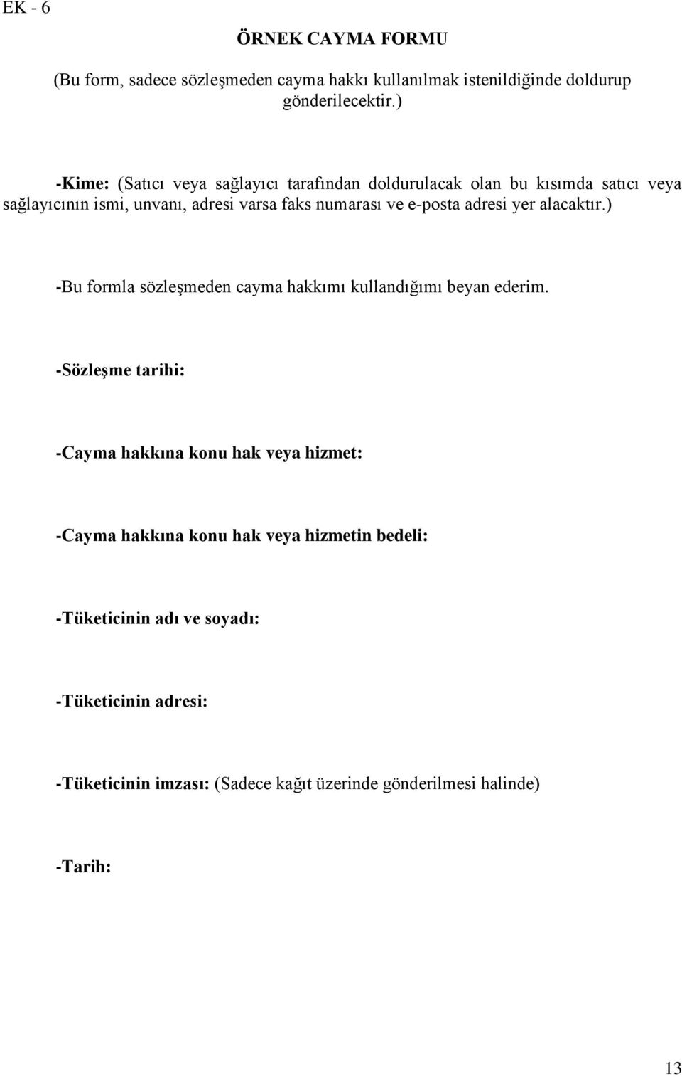 e-posta adresi yer alacaktır.) -Bu formla sözleşmeden cayma hakkımı kullandığımı beyan ederim.