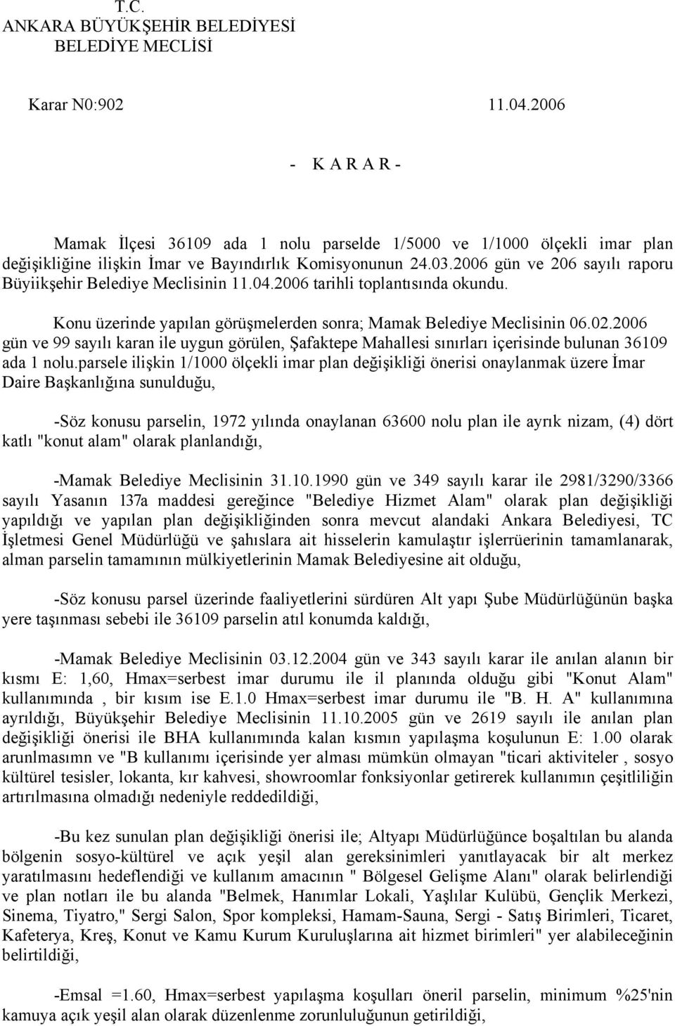 2006 gün ve 206 sayılı raporu Büyiikşehir Belediye Meclisinin 11.04.2006 tarihli toplantısında okundu. Konu üzerinde yapılan görüşmelerden sonra; Mamak Belediye Meclisinin 06.02.