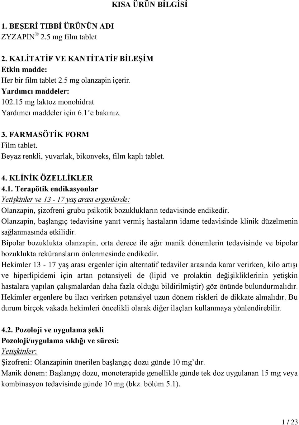 Olanzapin, başlangıç tedavisine yanıt vermiş hastaların idame tedavisinde klinik düzelmenin sağlanmasında etkilidir.